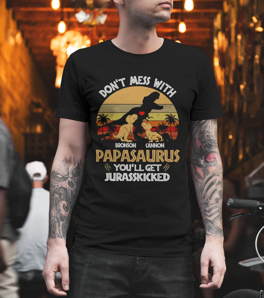 Bronson Cannon Papasaurus Don't Mess With You'll Get Jurasskicked Dinosaur Family T-Shirt