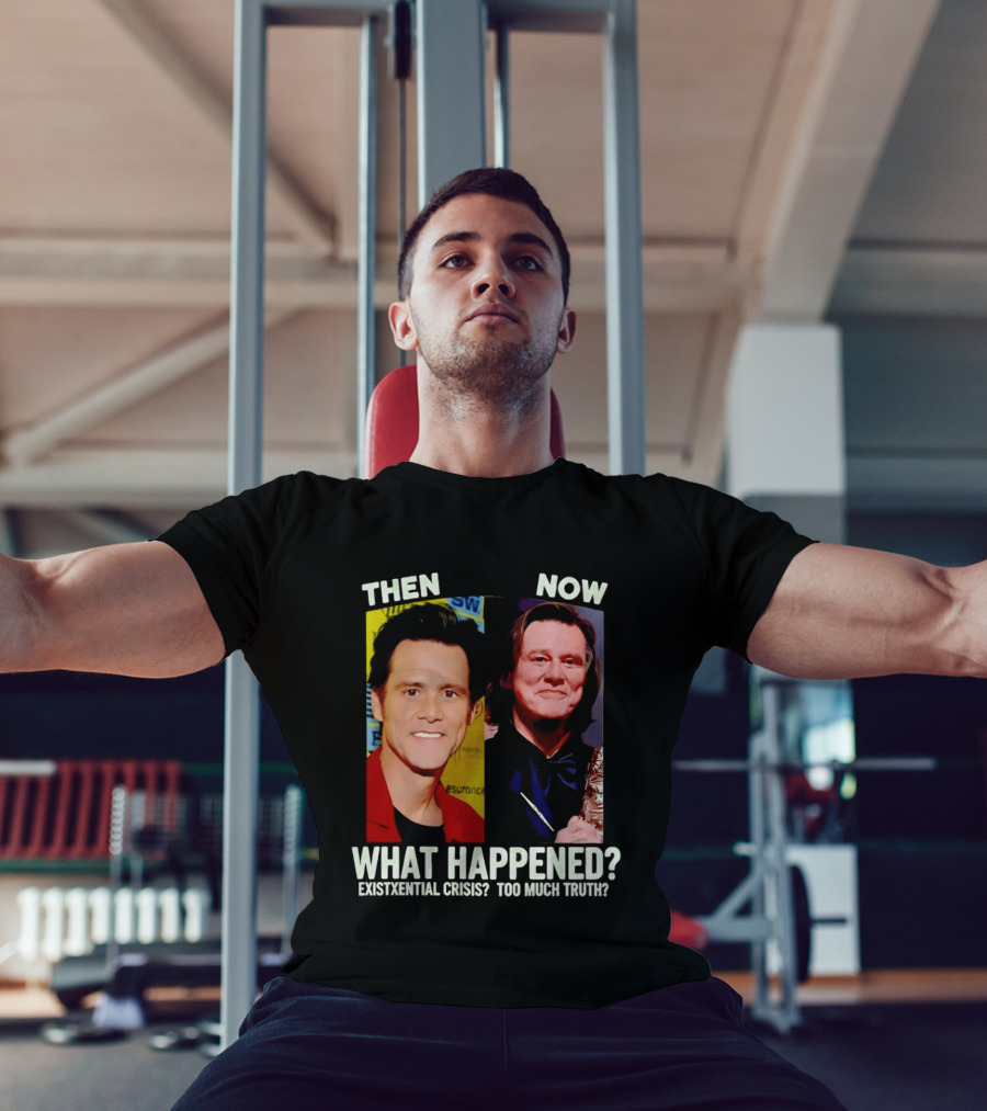 Then Now Jim Carrey What Happened Existential Crisis Too Much Truth T-Shirt