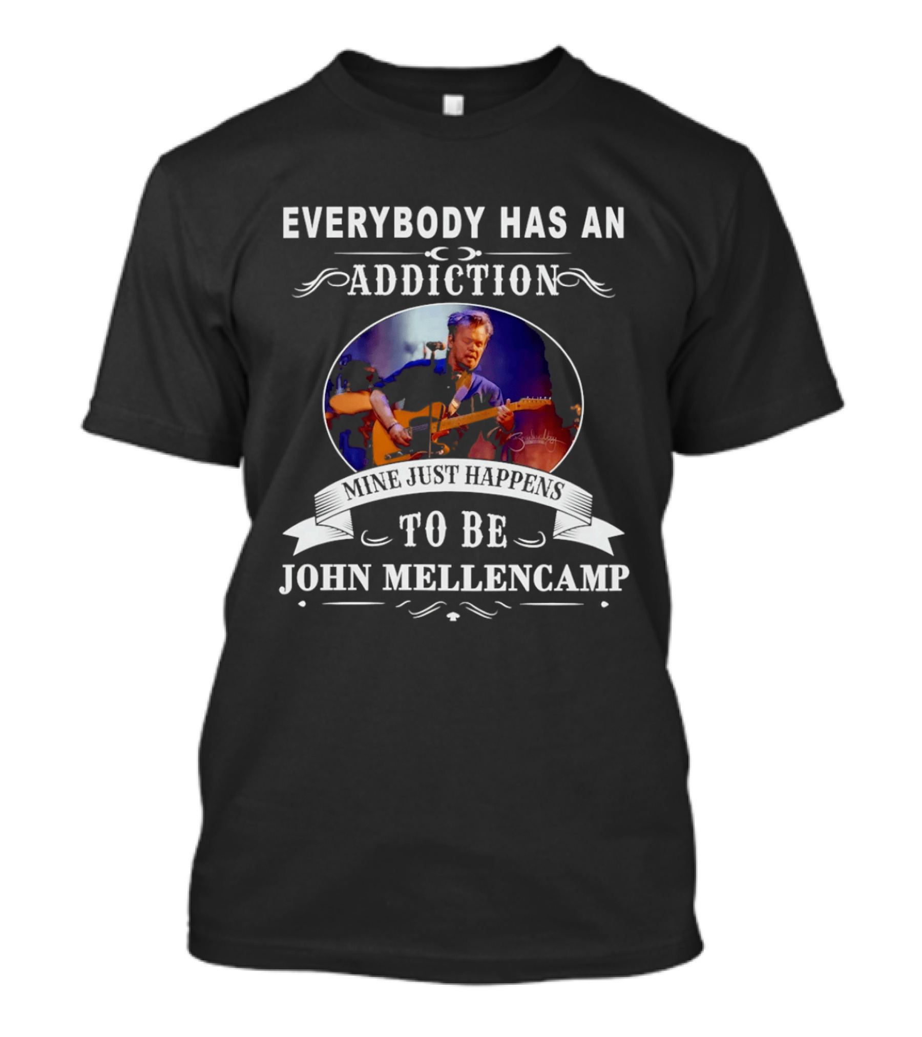 Everybody Has An Addiction Mine Just Happens To Be John Mellencamp T-Shirt