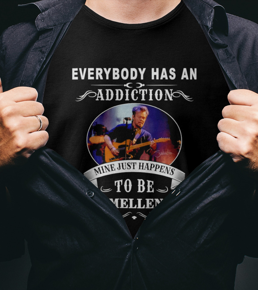 Everybody Has An Addiction Mine Just Happens To Be John Mellencamp T-Shirt