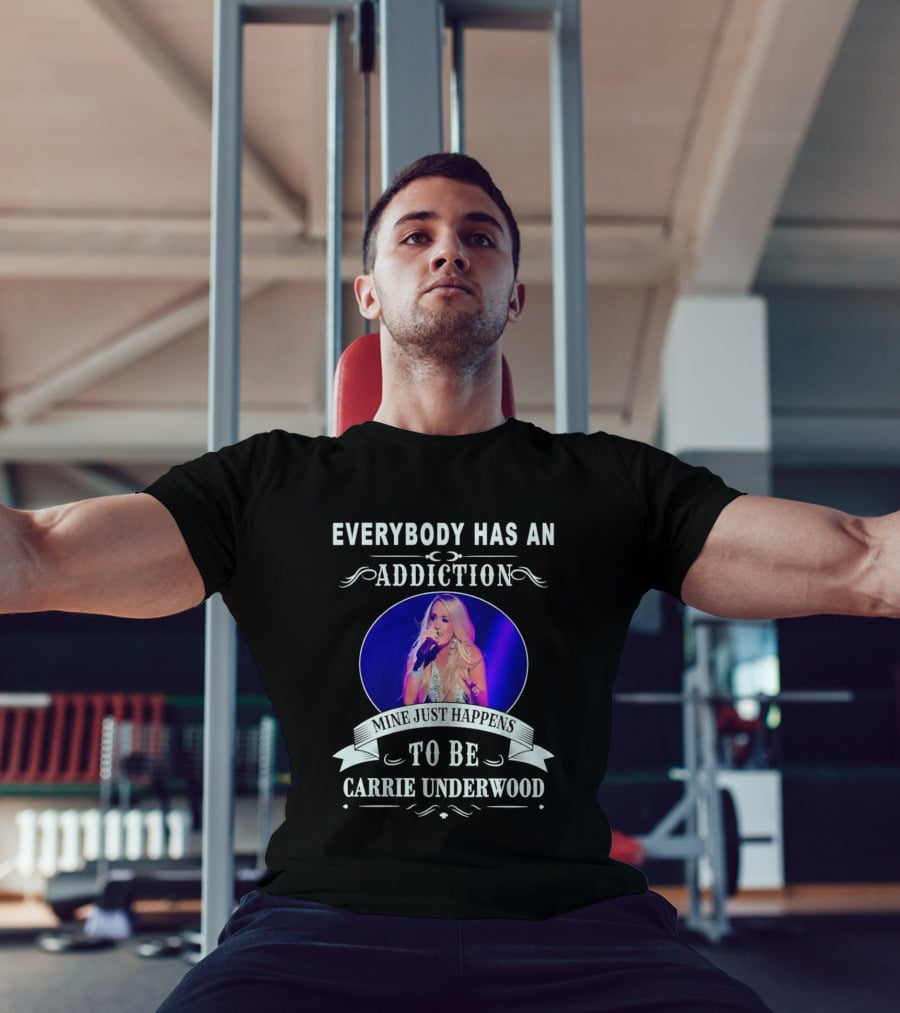 Everybody Has An Addiction Mine Just Happens To Be Carrie Underwood T-Shirt