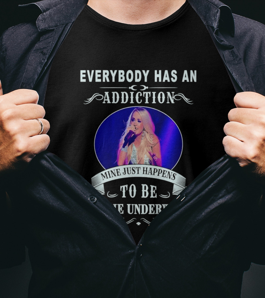 Everybody Has An Addiction Mine Just Happens To Be Carrie Underwood T-Shirt