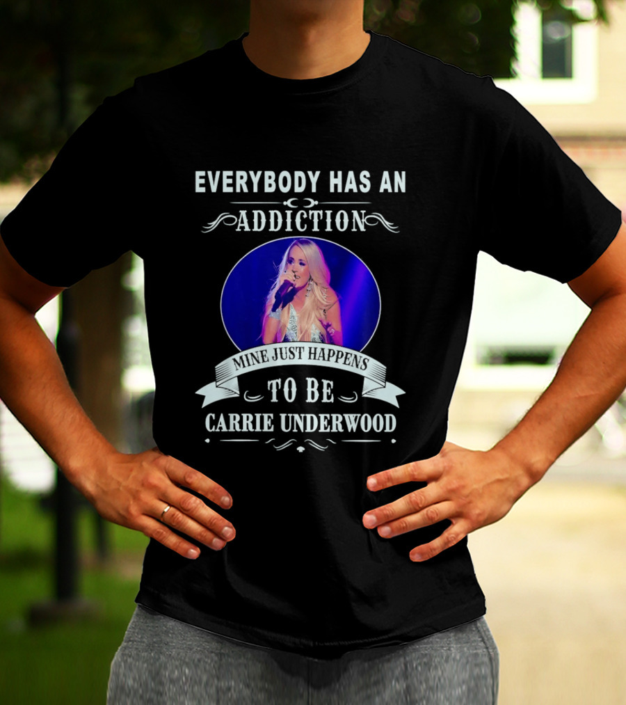 Everybody Has An Addiction Mine Just Happens To Be Carrie Underwood T-Shirt