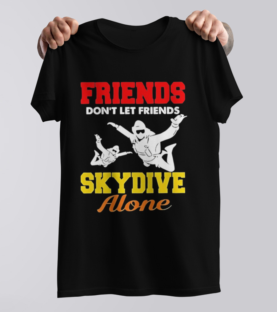 FRIENDS Don't Let Friends SKYDIVE Alone T-Shirt