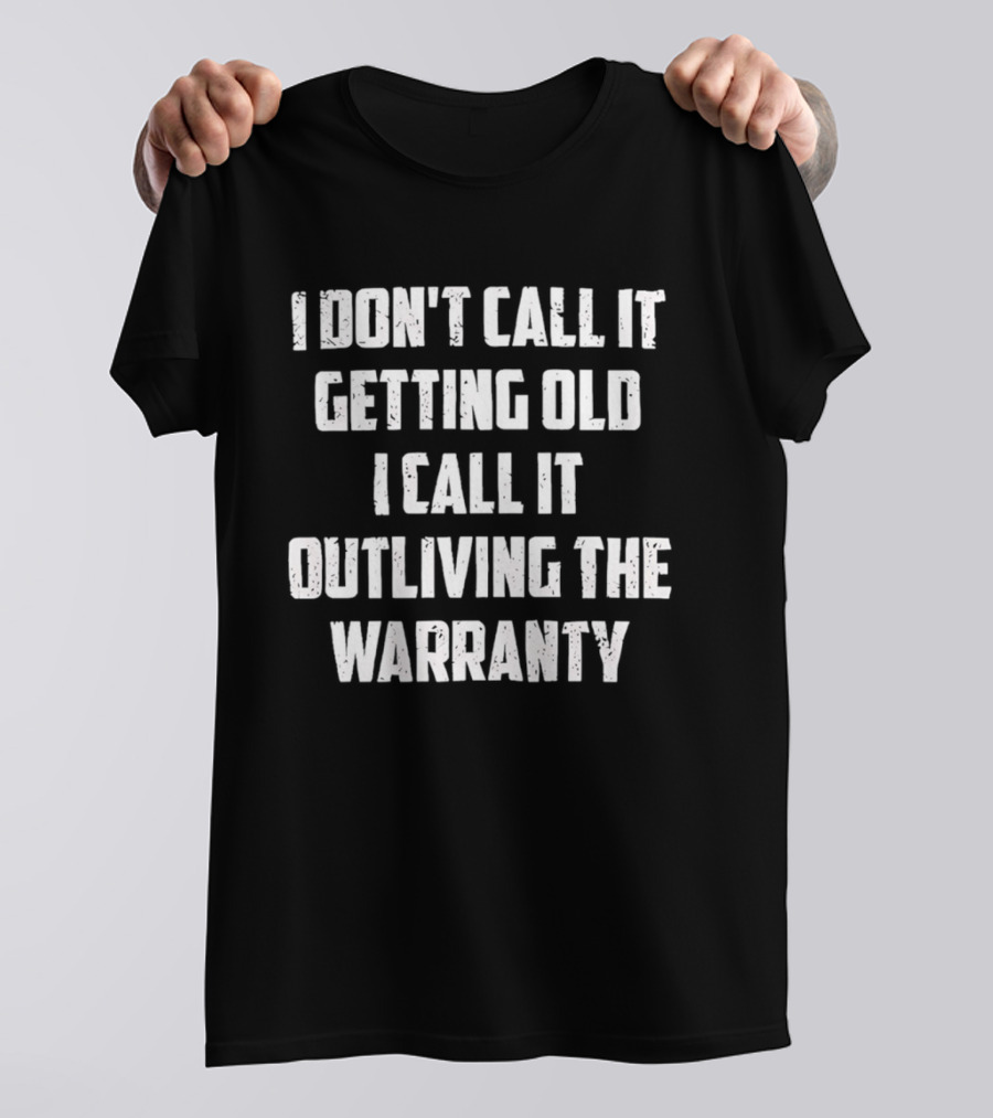 I Don't Call It Getting Old I Call It Outliving The Warranty T-Shirt