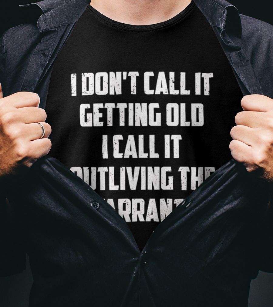 I Don't Call It Getting Old I Call It Outliving The Warranty T-Shirt