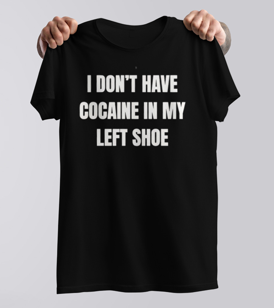 I Don't Have Cocaine In My Left Shoe T-Shirt