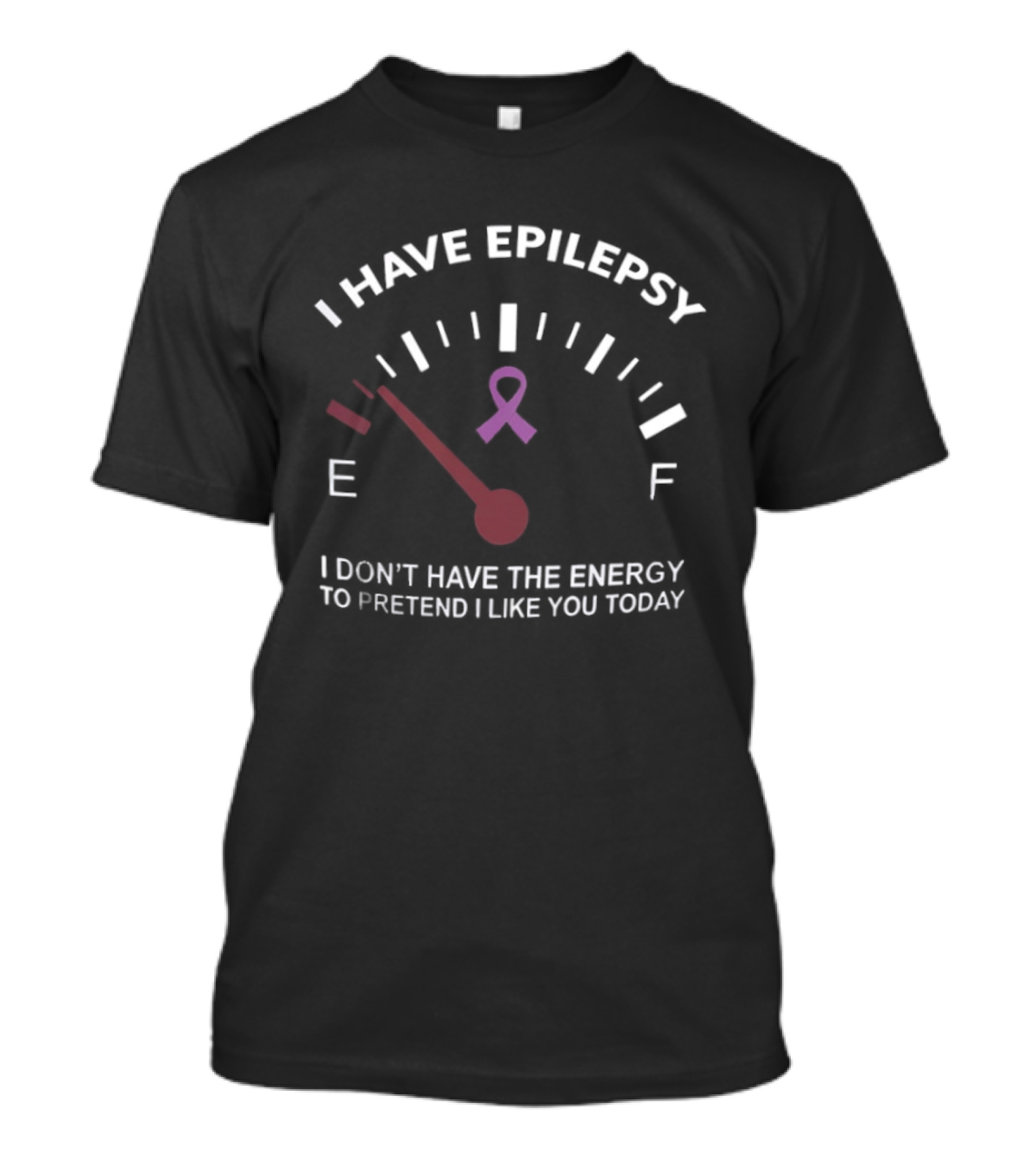 I Have Epilepsy Fuel Gauge Ribbon Energy To Pretend I Like You Today T-Shirt