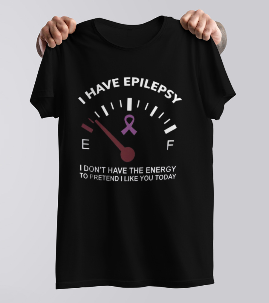 I Have Epilepsy Fuel Gauge Ribbon Energy To Pretend I Like You Today T-Shirt