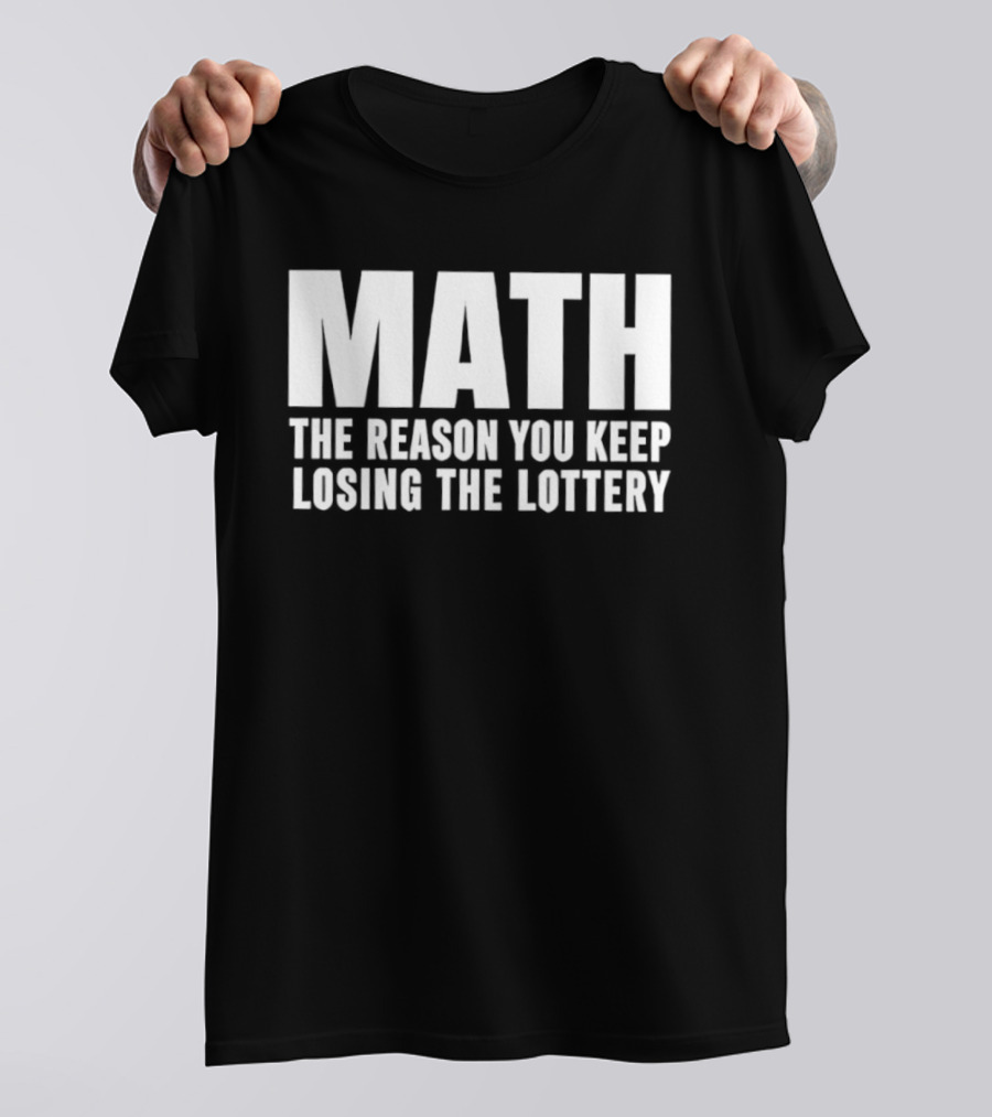 MATH The Reason You Keep Losing The Lottery T-Shirt