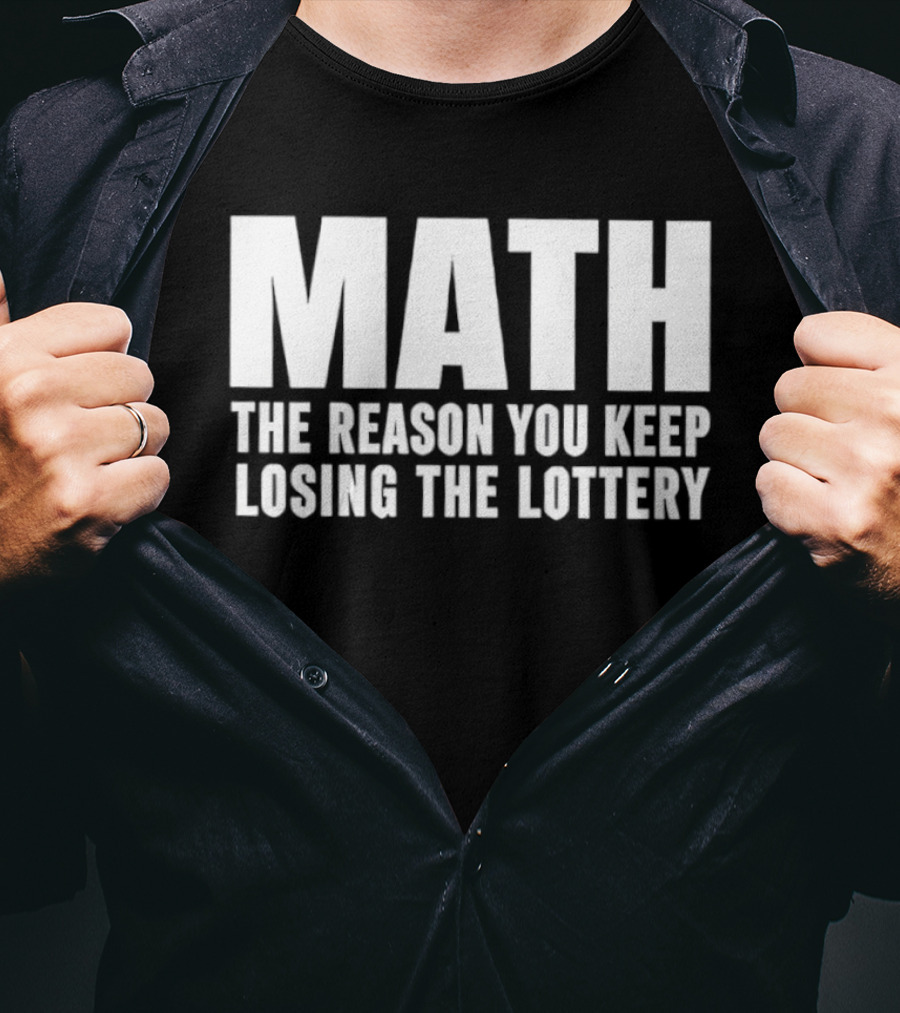 MATH The Reason You Keep Losing The Lottery T-Shirt