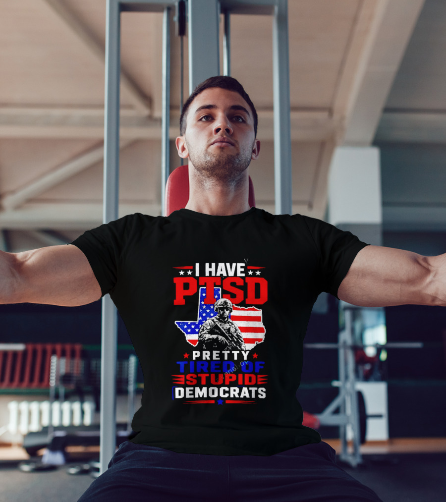 I Have PTSD Pretty Tired Of Stupid Democrats Texas Soldier American Flag T-Shirt