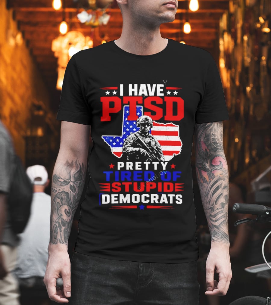 I Have PTSD Pretty Tired Of Stupid Democrats Texas Soldier American Flag T-Shirt