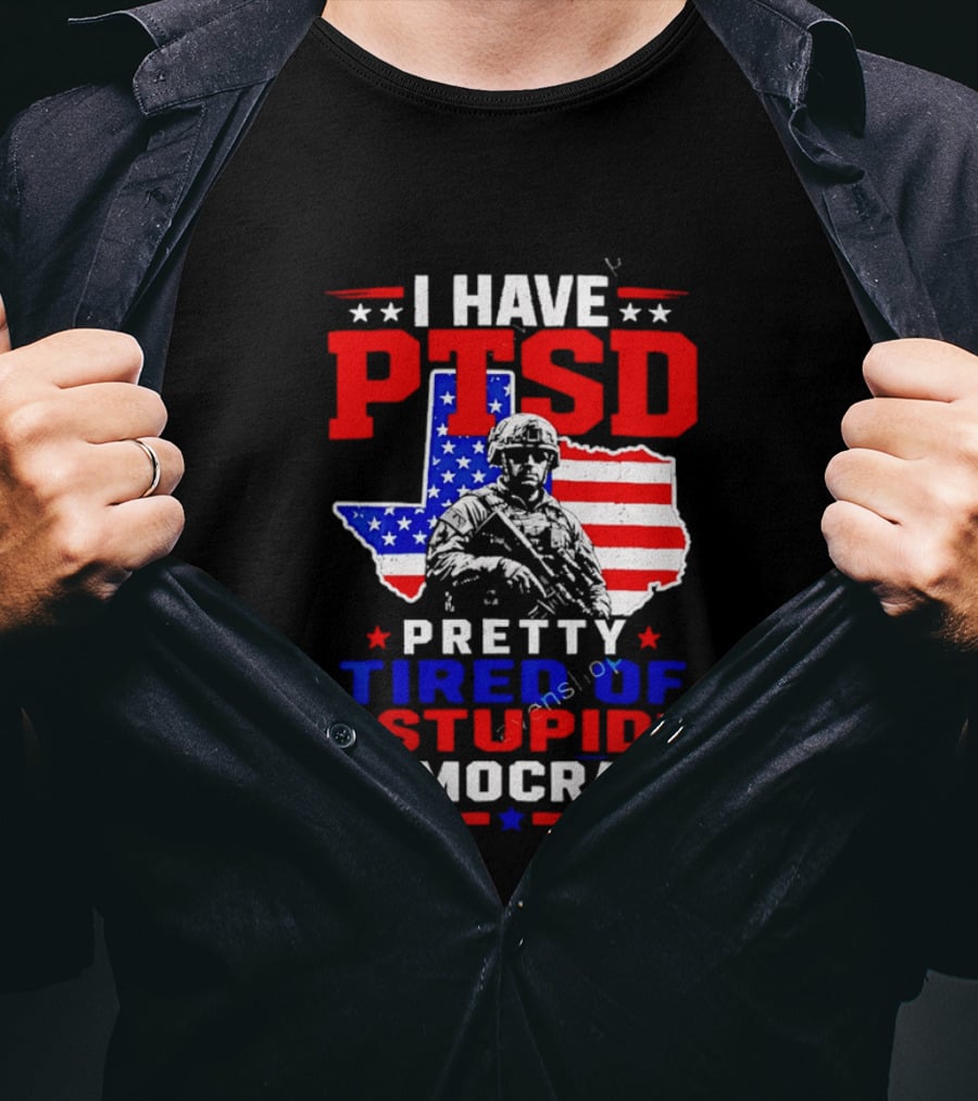 I Have PTSD Pretty Tired Of Stupid Democrats Texas Soldier American Flag T-Shirt