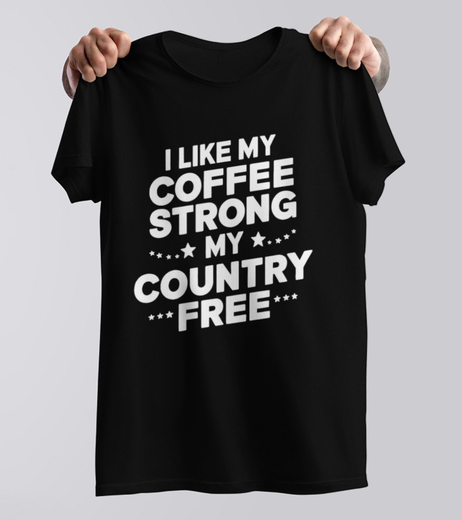 I Like My Coffee Strong My Country Free Stars T-Shirt