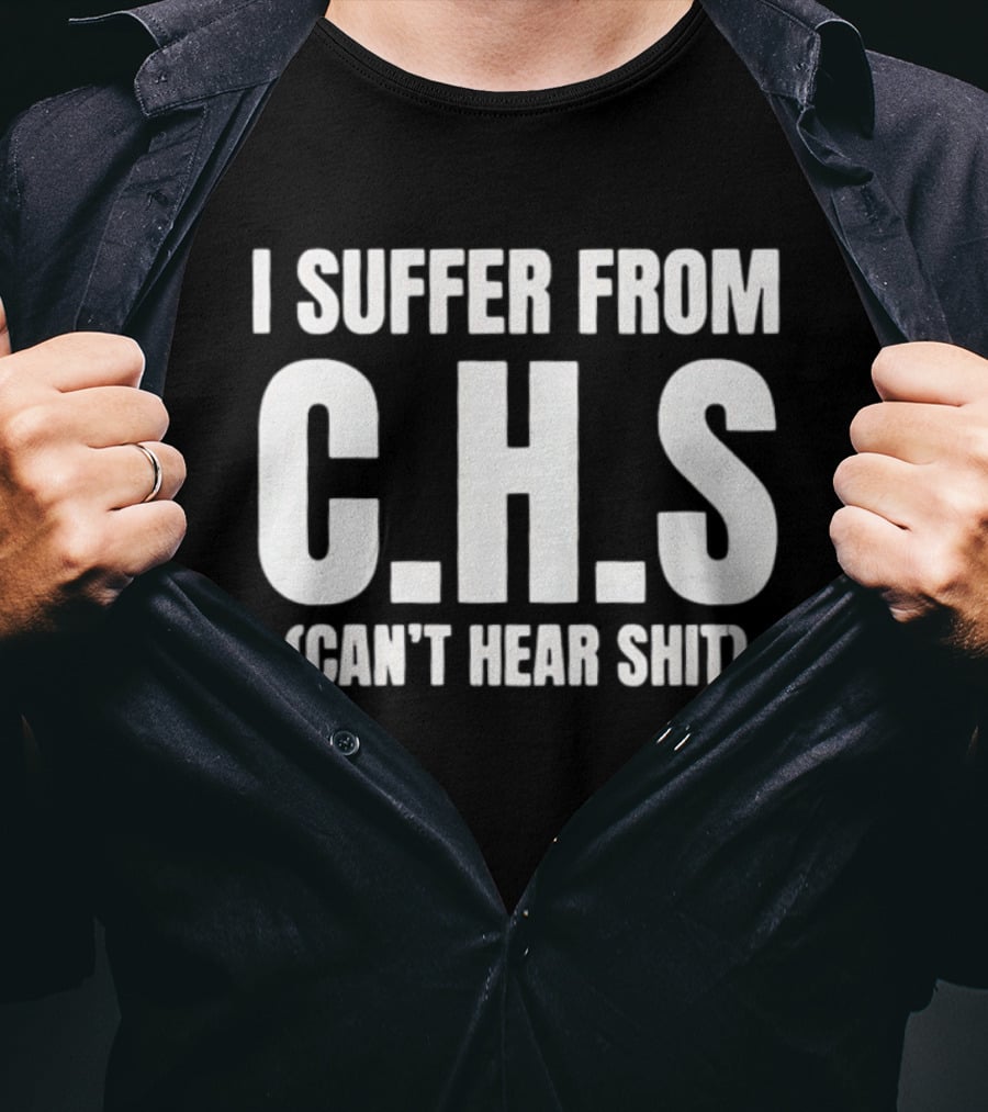 I Suffer From C.H.S Can't Hear Shit Funny Saying T-Shirt