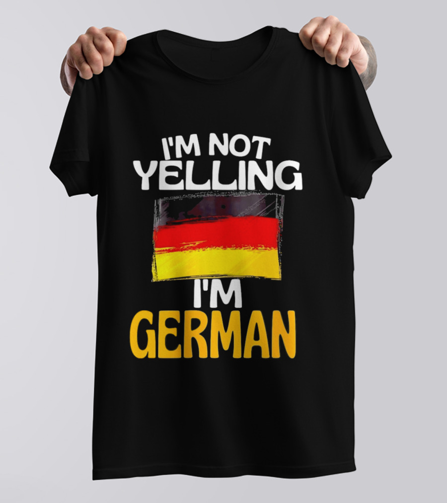 I'm Not Yelling I'm German Germany Flag T-Shirt