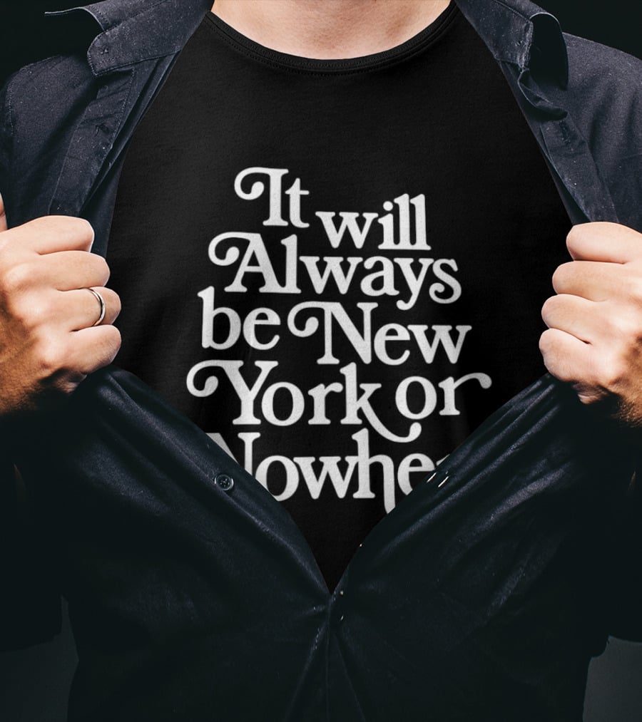 It Will Always Be New York Or Nowhere T-Shirt