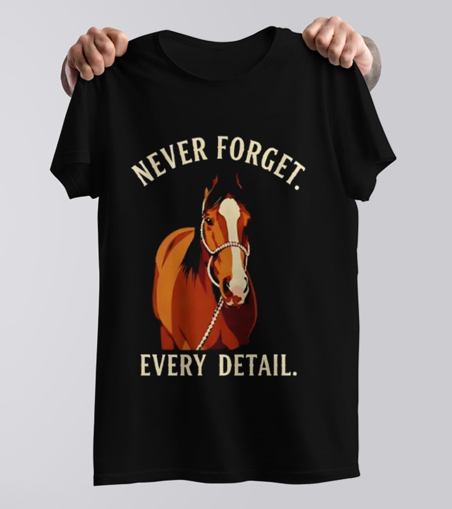 Never Forget Every Detail Horse T-Shirt