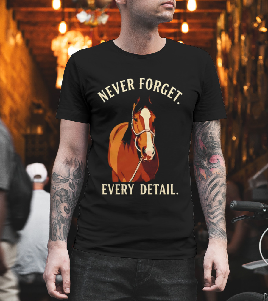 Never Forget Every Detail Horse T-Shirt