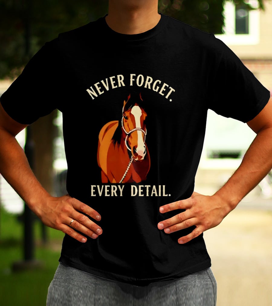 Never Forget Every Detail Horse T-Shirt