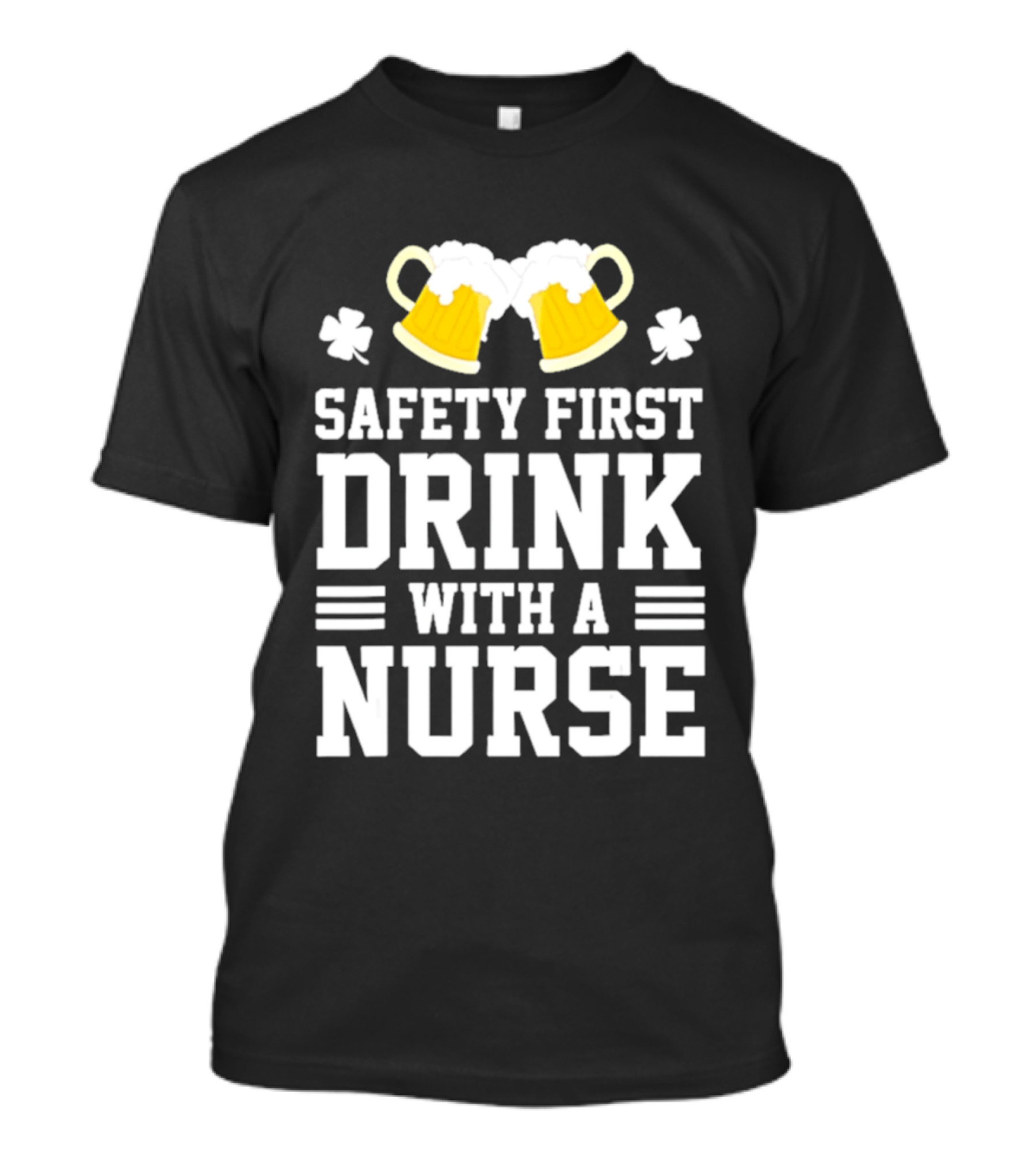 Safety First Drink With A Nurse Beer S T-Shirt