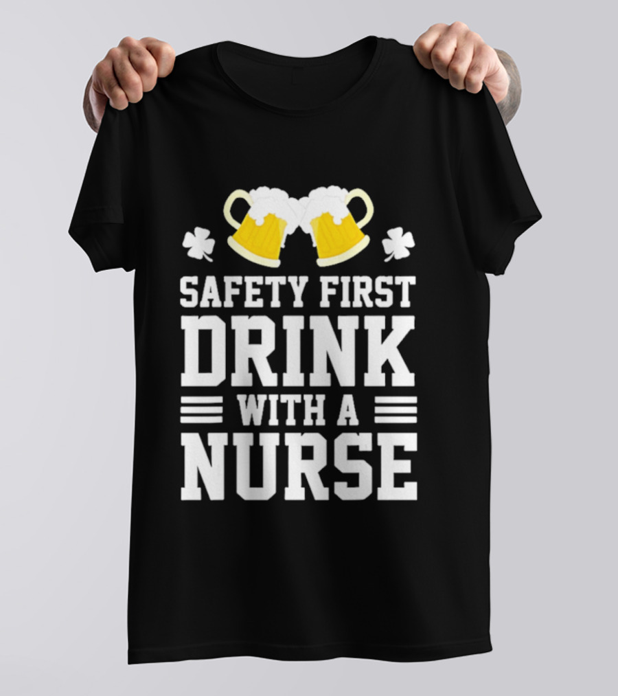 Safety First Drink With A Nurse Beer S T-Shirt