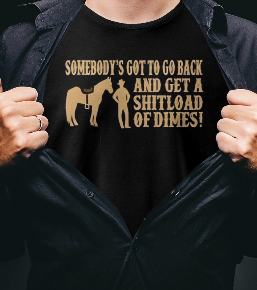 Somebody's Got To Go Back And Get A Shitload Of Dimes Cowboy Horse Scene T-Shirt