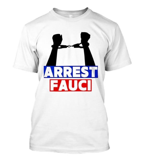 Arrest Fauci Handcuffs Political T-Shirt