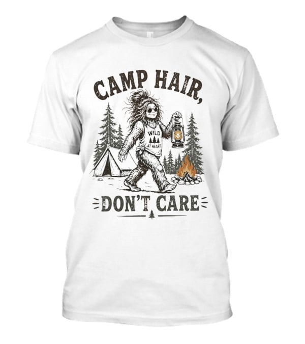 Camp Hair Bigfoot Wild At Heart Don't Care Camping Lantern Fire Tent T-Shirt