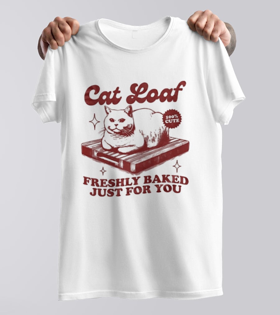 Cat Loaf Freshly Baked Just For You Feline Bread Pun With Cute Cat T-Shirt