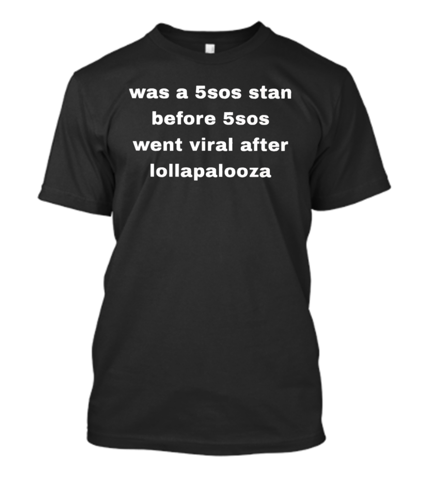 Was A 5SOS Stan Before 5SOS Went Viral After Lollapalooza T-Shirt