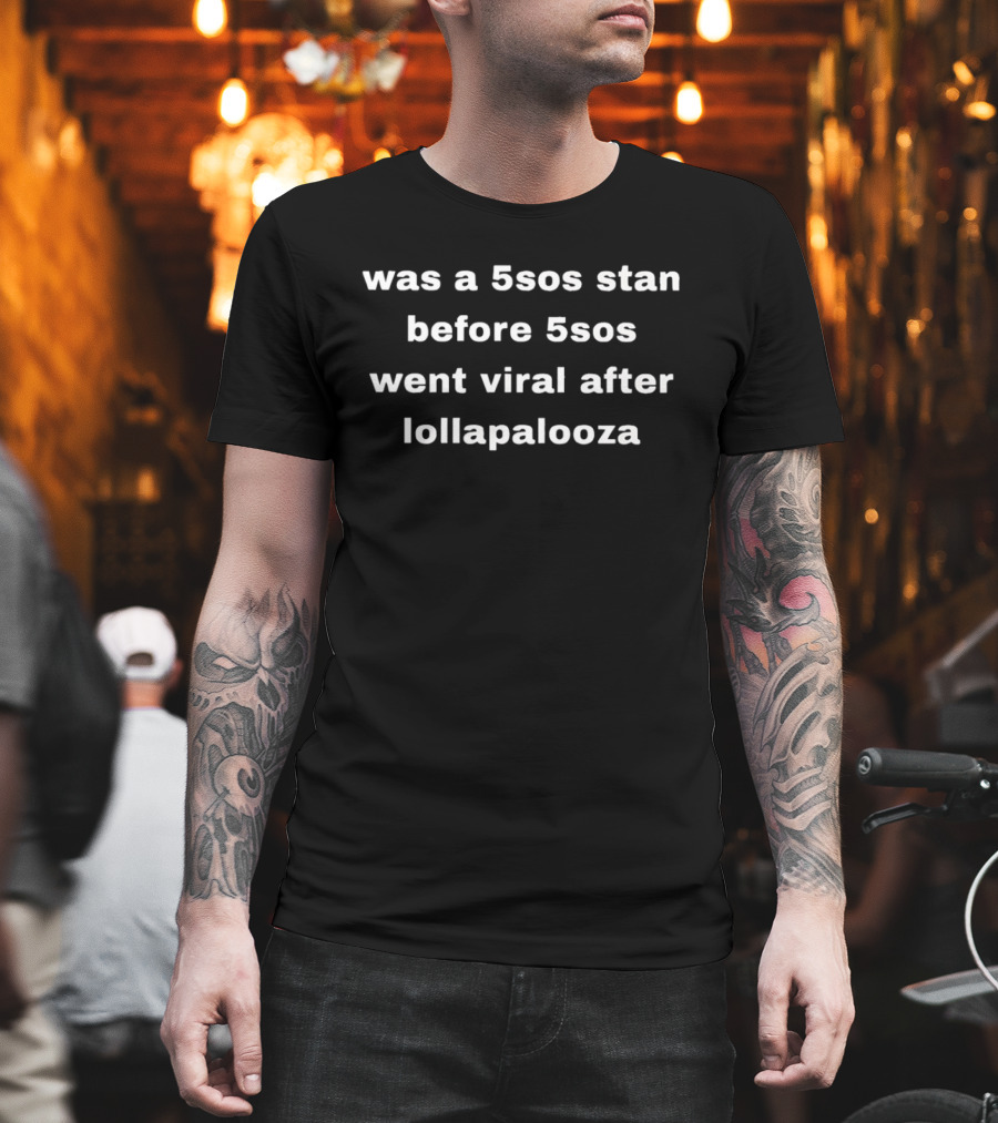Was A 5SOS Stan Before 5SOS Went Viral After Lollapalooza T-Shirt