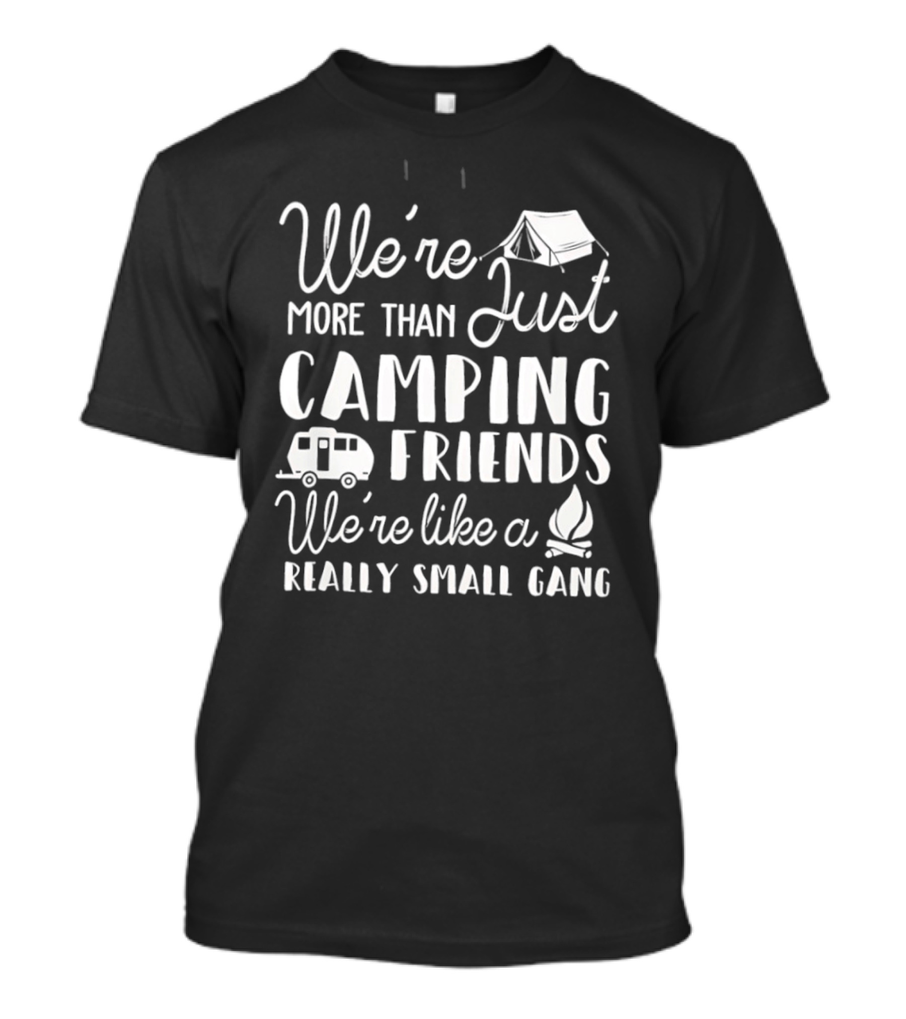 We're More Than Just Camping Friends Like A Really Small Gang T-Shirt