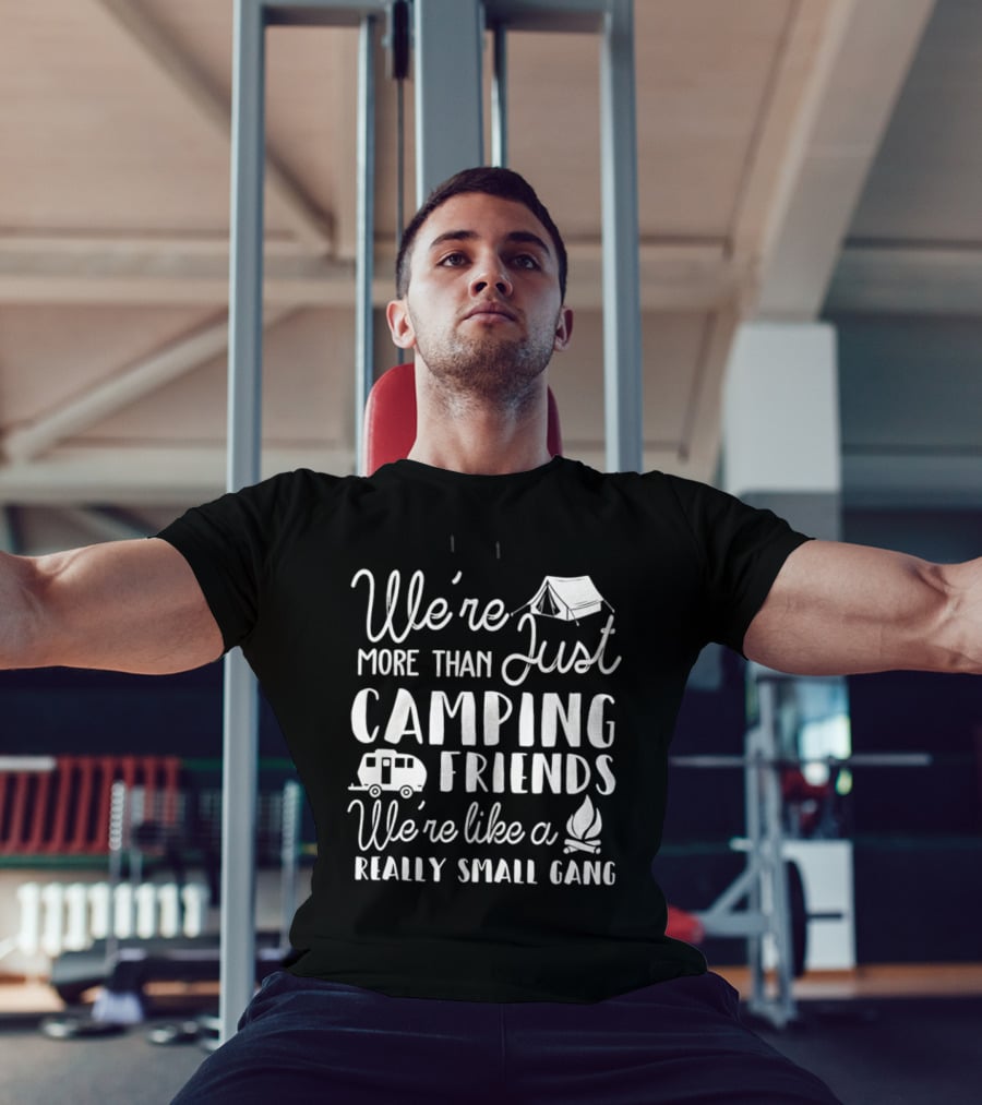 We're More Than Just Camping Friends Like A Really Small Gang T-Shirt