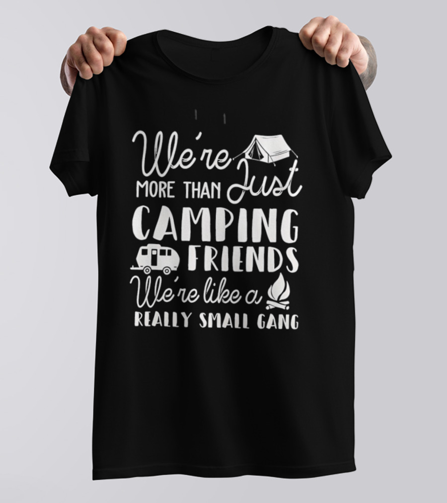 We're More Than Just Camping Friends Like A Really Small Gang T-Shirt