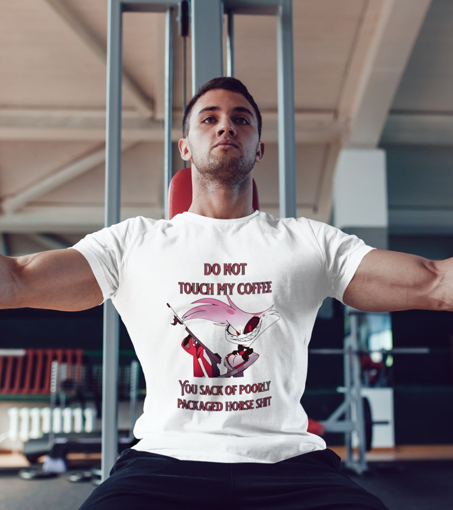 Do Not Touch My Coffee You Sack Of Poorly Packaged Horse Shit Cartoon T-Shirt
