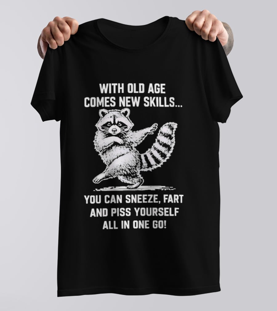 With Old Age Comes New Skills Sneeze Fart Piss Yourself Raccoon T-Shirt