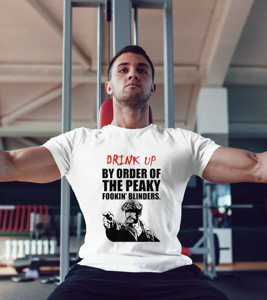 Drink Up By Order Of The Peaky Fookin’ Blinders Tommy Shelby T-Shirt