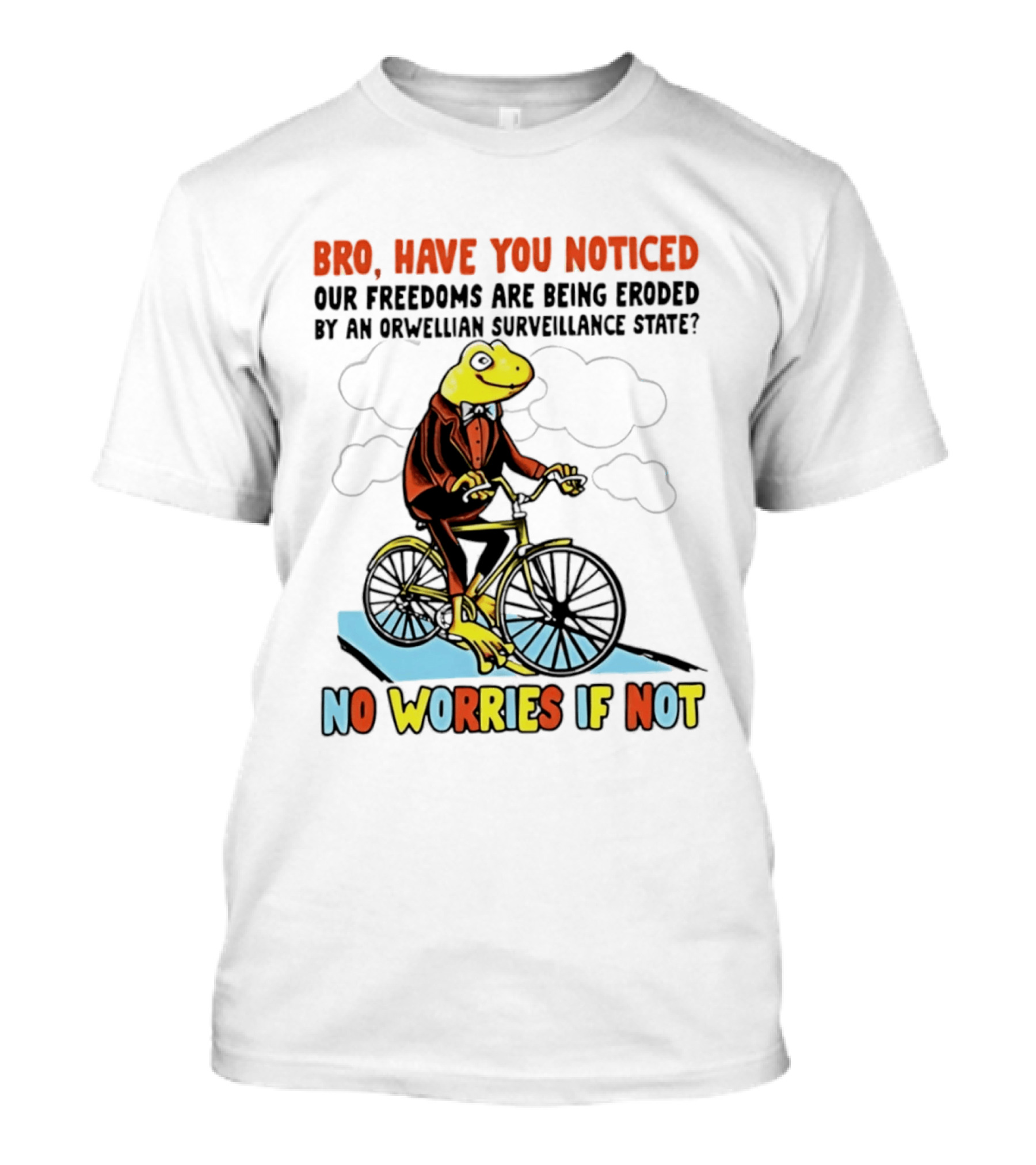 Bro Have You Noticed Our Freedoms Are Being Eroded By An Orwellian Surveillance State No Worries If Not Frog Riding Bike T-Shirt