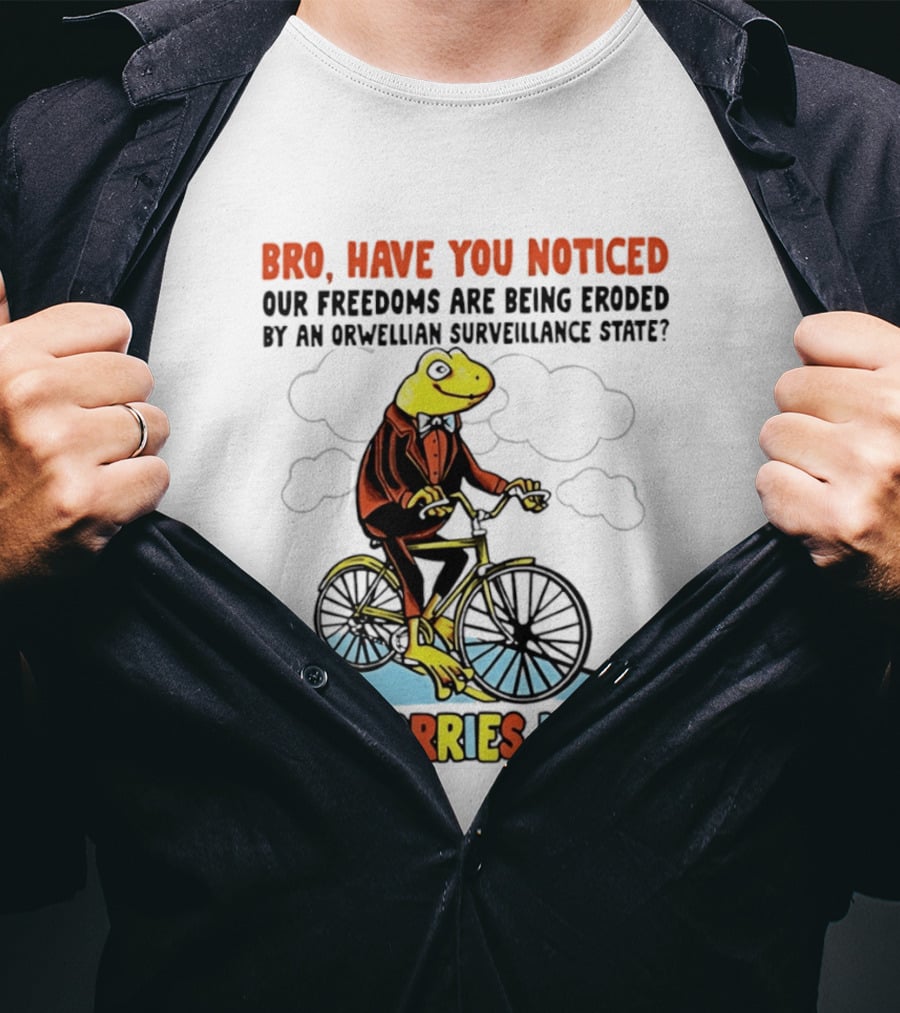 Bro Have You Noticed Our Freedoms Are Being Eroded By An Orwellian Surveillance State No Worries If Not Frog Riding Bike T-Shirt