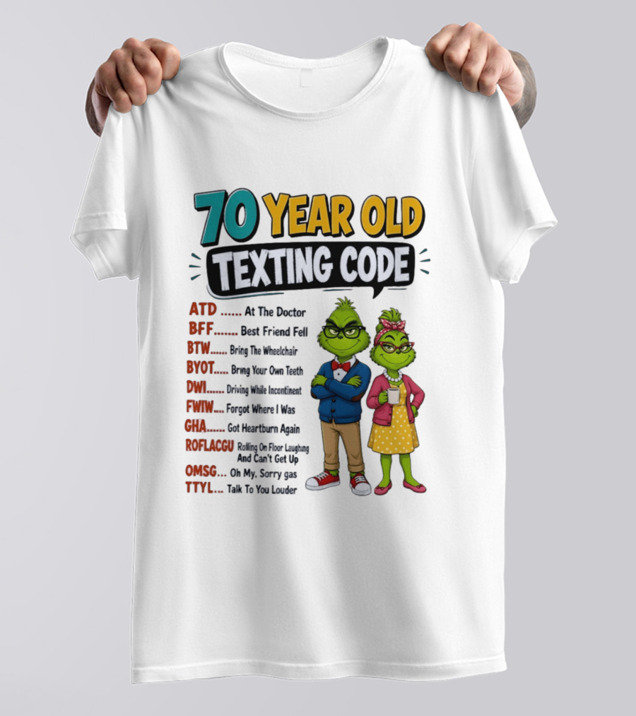 70 Year Old Texting Code Grinch ATD BFF BTW BYOT DWI FWIW GHA ROFLACGU OMGSG TTYL T-Shirt