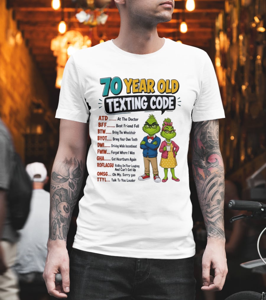 70 Year Old Texting Code Grinch ATD BFF BTW BYOT DWI FWIW GHA ROFLACGU OMGSG TTYL T-Shirt