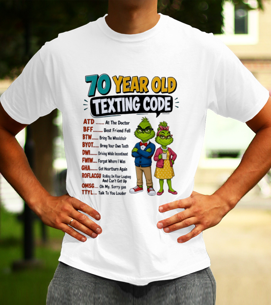 70 Year Old Texting Code Grinch ATD BFF BTW BYOT DWI FWIW GHA ROFLACGU OMGSG TTYL T-Shirt