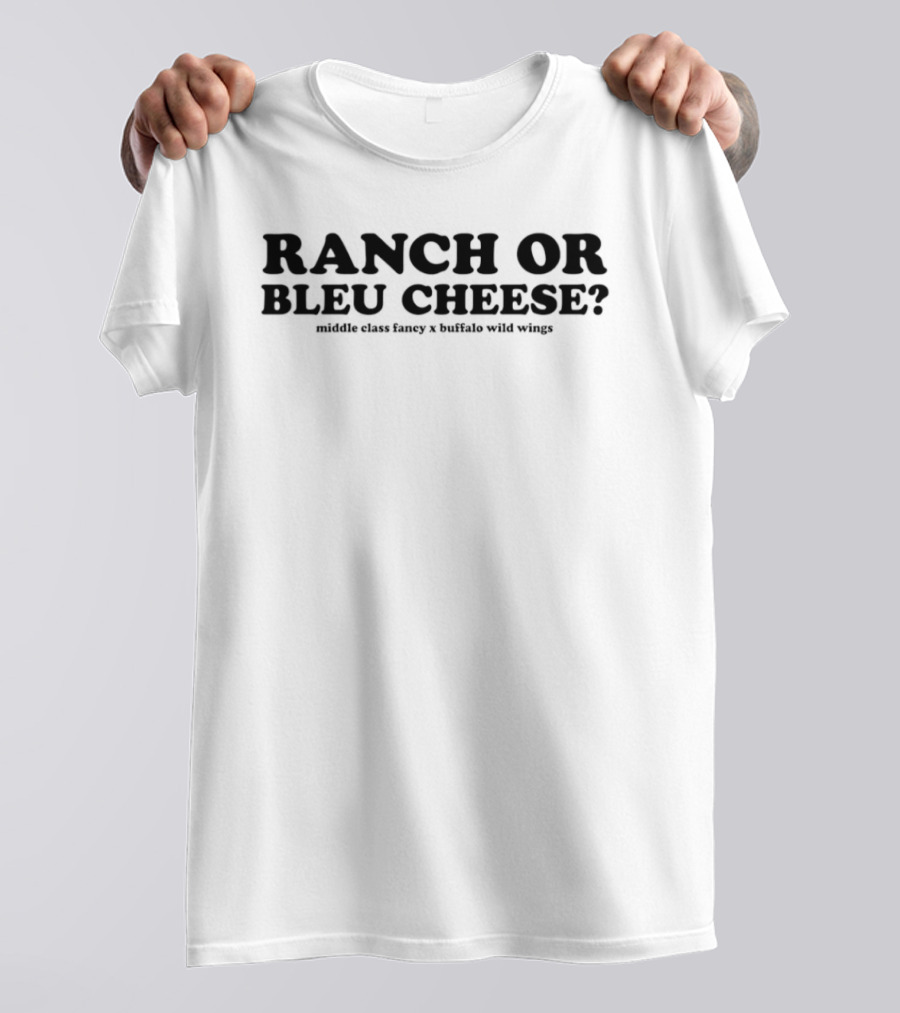 Ranch Or Bleu Cheese Middle Class Fancy Buffalo Wild Wings Collaboration T-Shirt