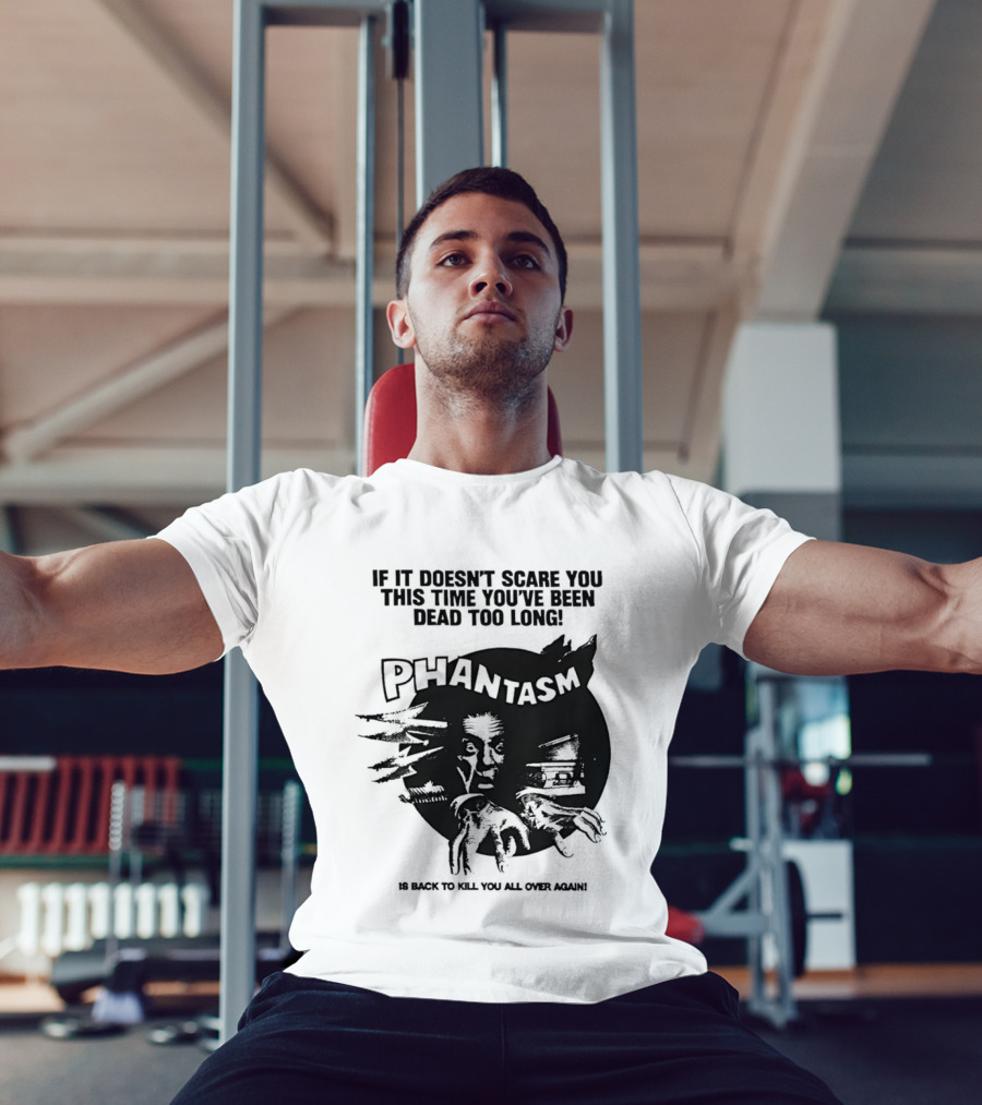 If It Doesn't Scare You This Time You've Been Dead Too Long Phantasm Be Ready To Kill You All Over Again T-Shirt