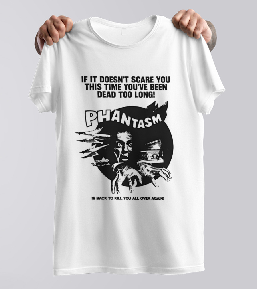If It Doesn't Scare You This Time You've Been Dead Too Long Phantasm Be Ready To Kill You All Over Again T-Shirt