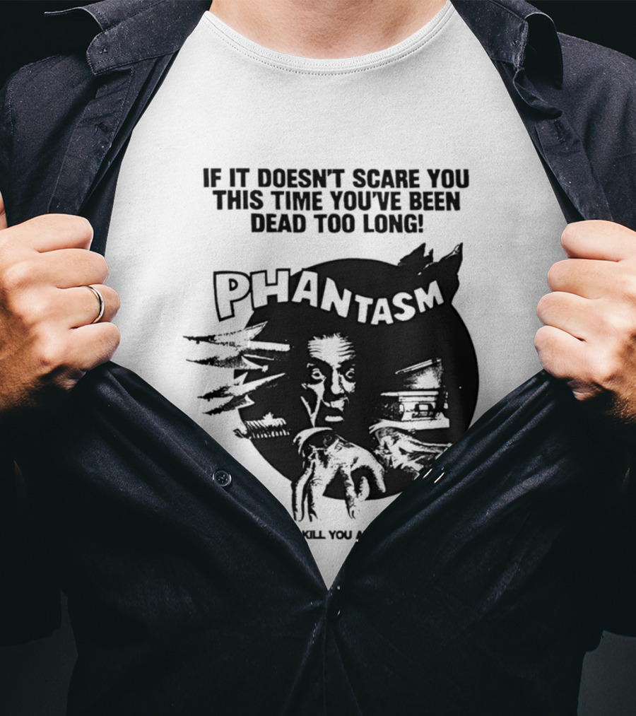 If It Doesn't Scare You This Time You've Been Dead Too Long Phantasm Be Ready To Kill You All Over Again T-Shirt