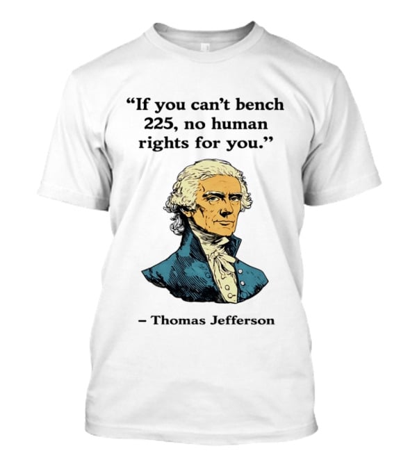 If You Can't Bench 225 No Human Rights For You Thomas Jefferson Quotation T-Shirt