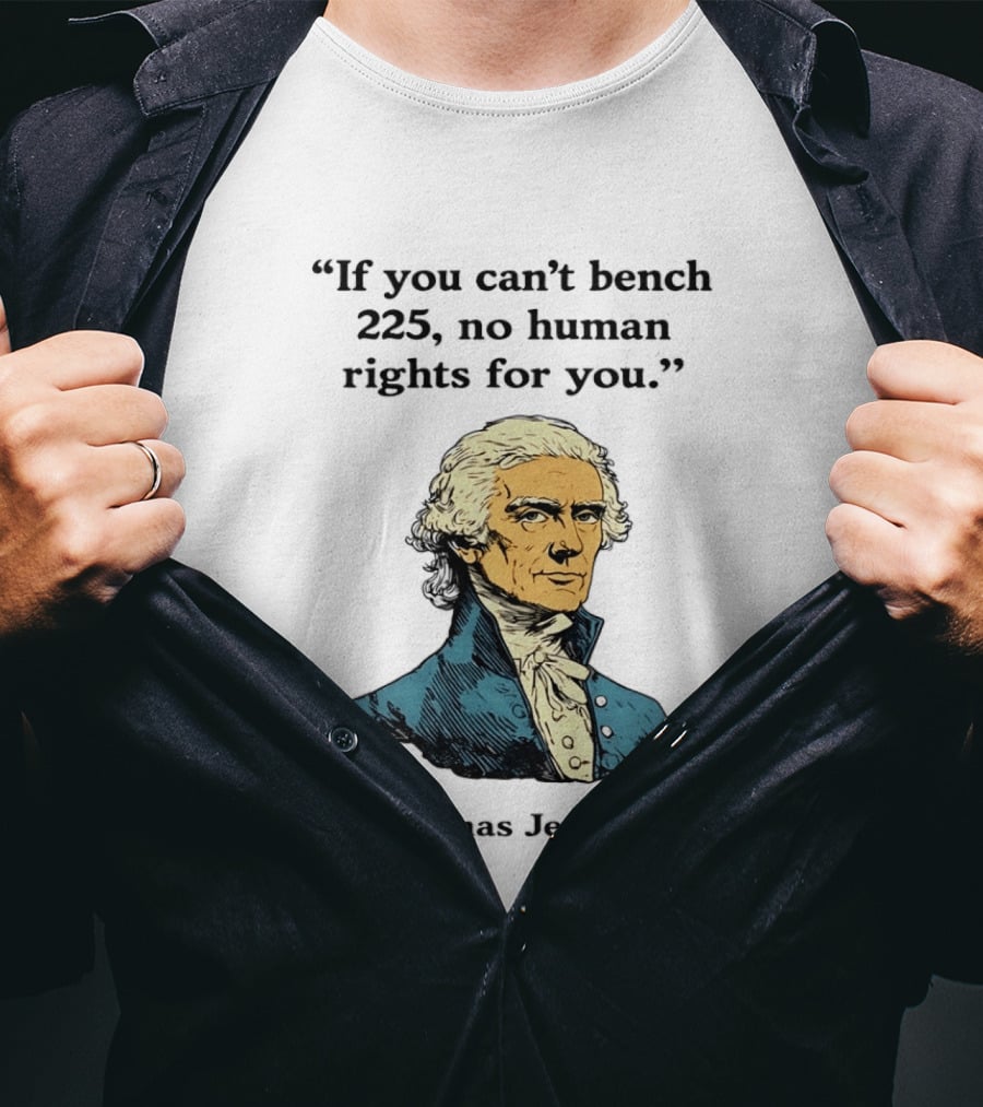 If You Can't Bench 225 No Human Rights For You Thomas Jefferson Quotation T-Shirt